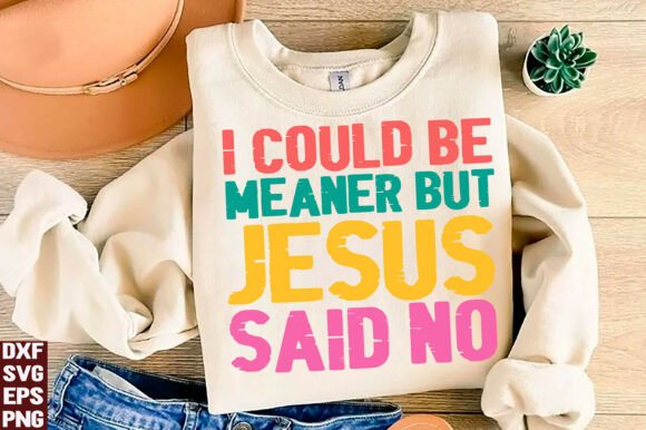 I Could Be Meaner but Jesus Said No Svg